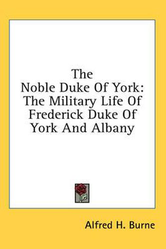 The Noble Duke of York: The Military Life of Frederick Duke of York and Albany
