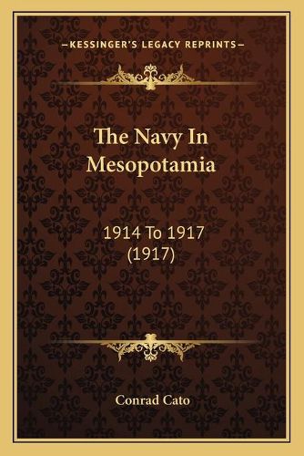 Cover image for The Navy in Mesopotamia: 1914 to 1917 (1917)