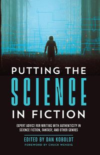 Cover image for Putting the Science in Fiction: Expert Advice for Writing with Authenticity in Science Fiction, Fantasy, & Other Genres