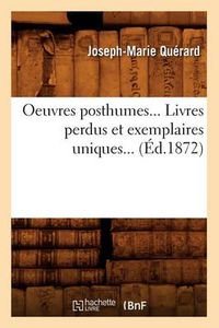 Cover image for Oeuvres Posthumes. Livres Perdus Et Exemplaires Uniques (Ed.1872)