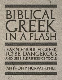 Cover image for Biblical Greek in a Flash: Learn Enough Greek to Be Dangerous And Use Bible Reference Tools