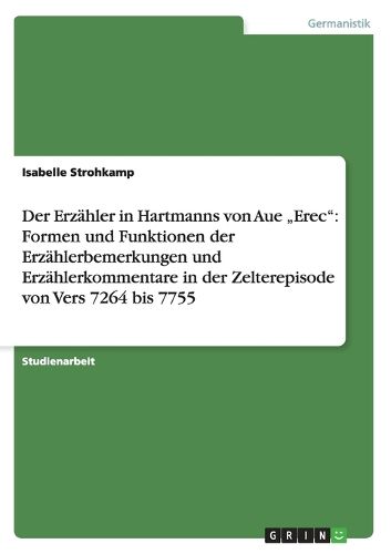 Cover image for Der Erzahler in Hartmanns von Aue  Erec: Formen und Funktionen der Erzahlerbemerkungen und Erzahlerkommentare in der Zelterepisode von Vers 7264 bis 7755