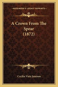 Cover image for A Crown from the Spear (1872)