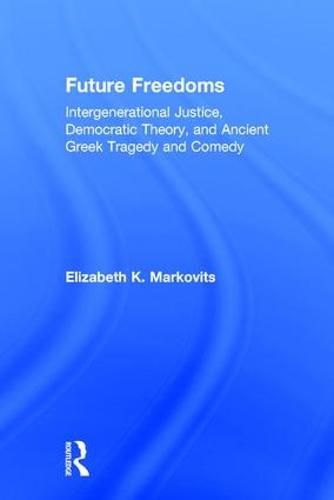 Cover image for Future Freedoms: Intergenerational Justice, Democratic Theory, and Ancient Greek Tragedy and Comedy