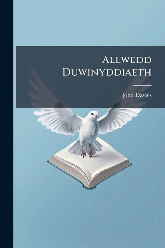 Cover image for Allwedd Duwinyddiaeth: Neu, Ddangoseg Ysgrythyrol ...
