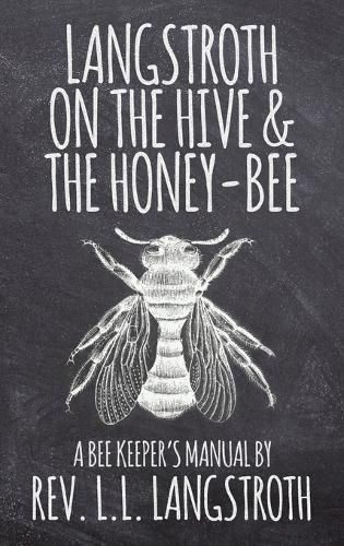 Cover image for Langstroth on the Hive and the Honey-Bee, A Bee Keeper's Manual: The Original 1853 Edition