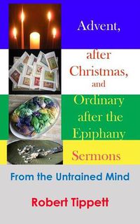 Cover image for Advent, after Christmas, and Ordinary after the Epiphany Sermons: From the Untrained Mind