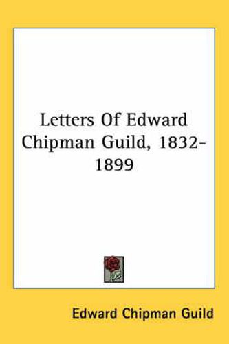 Cover image for Letters of Edward Chipman Guild, 1832-1899