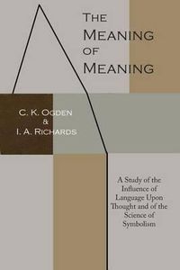 Cover image for The Meaning of Meaning: A Study of the Influence of Language Upon Thought and of the Science of Symbolism