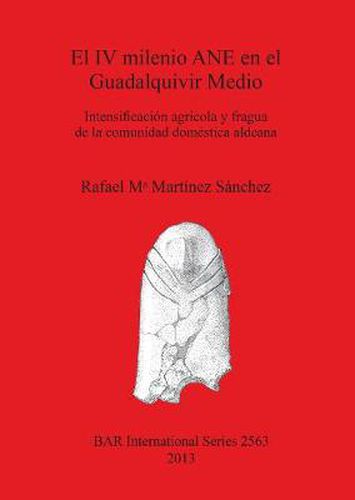 Cover image for El IV milenio ANE en el Guadalquivir Medio: Intensificacion agricola y fragua de la comunidad domestica aldeana