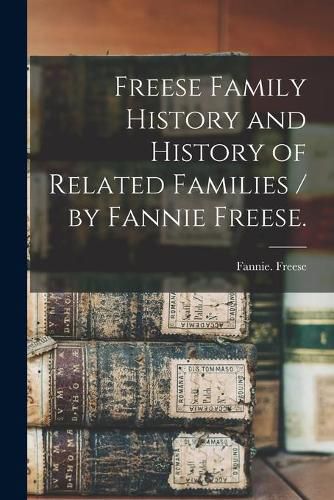 Cover image for Freese Family History and History of Related Families / by Fannie Freese.