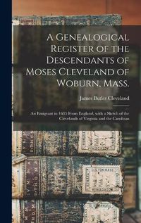 Cover image for A Genealogical Register of the Descendants of Moses Cleveland of Woburn, Mass.: an Emigrant in 1635 From England, With a Sketch of the Clevelands of Virginia and the Carolinas