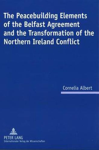 Cover image for The Peacebuilding Elements of the Belfast Agreement and the Transformation of the Northern Ireland Conflict