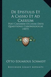 Cover image for de Epistulis Et a Cassio Et Ad Cassium: Post Caesarem Occisum Datis Quaestiones Chronologicae (1877)