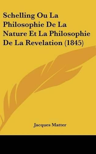 Schelling Ou La Philosophie de La Nature Et La Philosophie de La Revelation (1845)