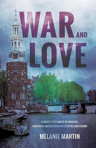 Cover image for War and Love: A family's testament of anguish, endurance and devotion in occupied Amsterdam