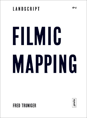 Cover image for Landscript 2: Filmic Mapping: Documentary Film and the Visual Culture of Landscape Architecture