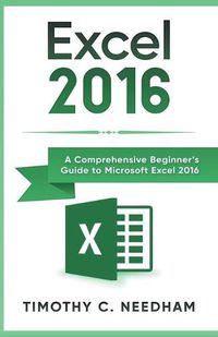 Cover image for Excel 2016: A Comprehensive Beginner's Guide to Microsoft Excel 2016