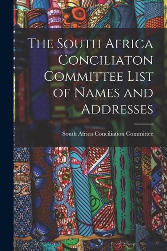 Cover image for The South Africa Conciliaton Committee List of Names and Addresses