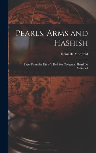 Cover image for Pearls, Arms and Hashish; Pages From the Life of a Red Sea Navigator, Henri De Monfried