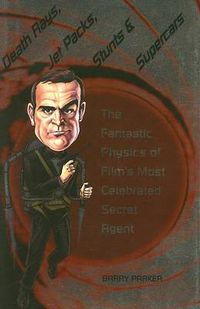 Cover image for Death Rays, Jet Packs, Stunts, and Supercars: The Fantastic Physics of Film's Most Celebrated Secret Agent