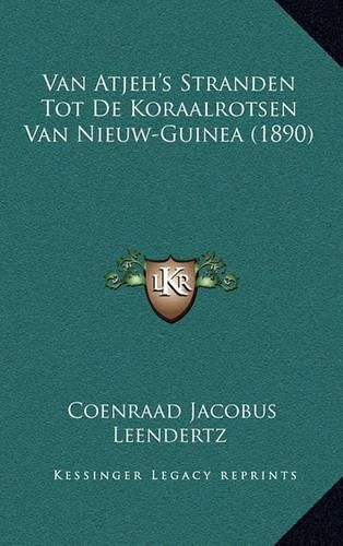 Cover image for Van Atjeh's Stranden Tot de Koraalrotsen Van Nieuw-Guinea (1890)