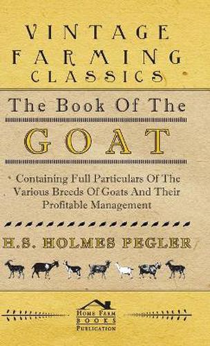 Cover image for The Book of the Goat - Containing Full Particulars of the Various Breeds of Goats and Their Profitable Management