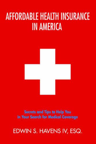 Cover image for Affordable Health Insurance In America: Secrets and Tips to Help You in Your Search for Medical Coverage