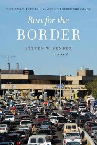 Cover image for Run for the Border: Vice and Virtue in U.S.-Mexico Border Crossings