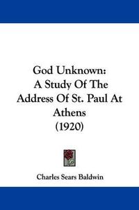 Cover image for God Unknown: A Study of the Address of St. Paul at Athens (1920)