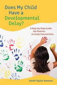 Cover image for Does My Child Have a Developmental Delay?: A Step-by-Step Guide for Parents on Early Intervention