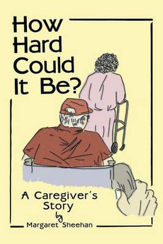 Cover image for How Hard Could It Be?: A Caregiver's Story