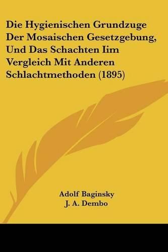 Cover image for Die Hygienischen Grundzuge Der Mosaischen Gesetzgebung, Und Das Schachten IIM Vergleich Mit Anderen Schlachtmethoden (1895)