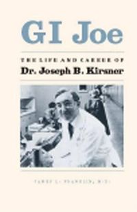 Cover image for GI Joe: Life and Career of Dr. Joseph B. Kirsner