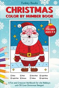 Cover image for Christmas Color by Number Book for Kids Ages 4 to 8: A Fun and Creative Workbook for the Holidays with 30 Cute Christmas Designs