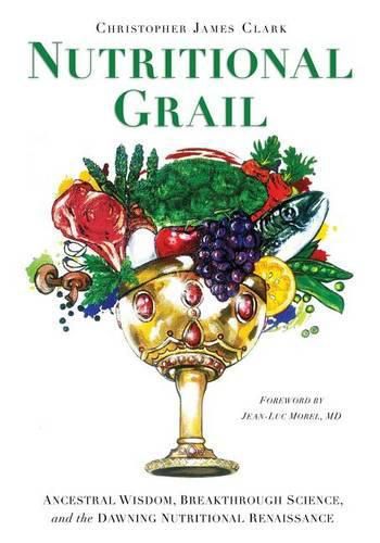 Cover image for Nutritional Grail: Ancestral Wisdom, Breakthrough Science, and the Dawning Nutritional Renaissance