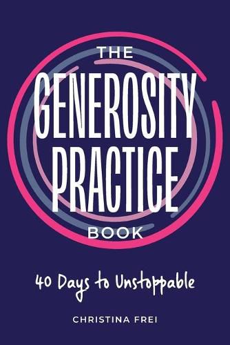 Cover image for The Generosity Practice: 40 Days to Unstoppable