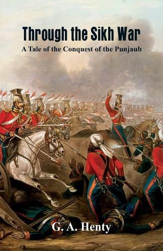 Cover image for Through the Sikh War :: A Tale of the Conquest of the Punjaub