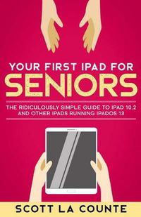 Cover image for Your First iPad For Seniors: The Ridiculously Simple Guide to iPad 10.2 and Other iPads Running iPadOS 13 (Color Edition)