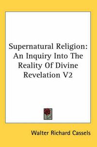 Cover image for Supernatural Religion: An Inquiry Into The Reality Of Divine Revelation V2