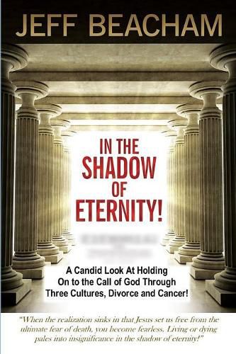 Cover image for In the Shadow of Eternity: A Candid Look at Holding on to the Call of God through Three Cultures, Divorce and Cancer!