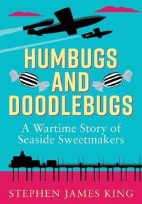 Cover image for Humbugs and Doodlebugs: A wartime story of seaside sweetmakers