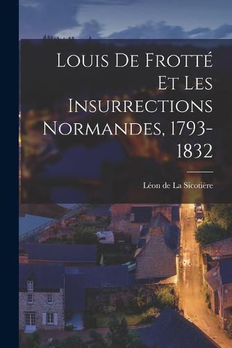 Cover image for Louis de Frotte et les Insurrections Normandes, 1793-1832