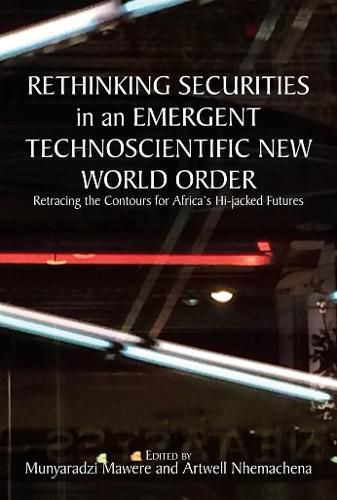 Cover image for Rethinking Securities in an Emergent Technoscientific New World Order: Retracing the Contours for Africa's Hi-jacked Futures