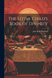 Cover image for The Little Child's Book of Divinity