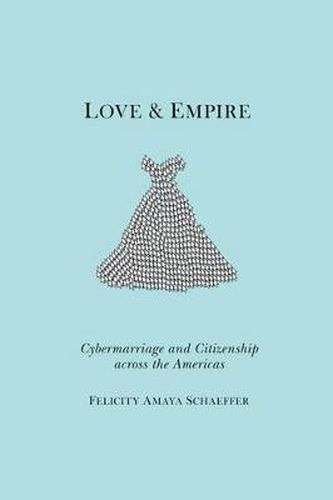 Cover image for Love and Empire: Cybermarriage and Citizenship Across the Americas