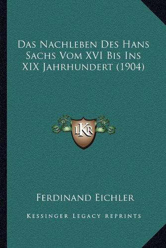 Cover image for Das Nachleben Des Hans Sachs Vom XVI Bis Ins XIX Jahrhundert (1904)