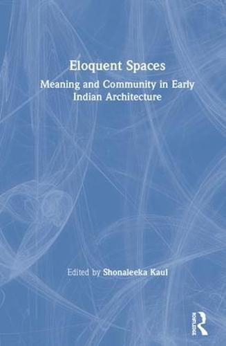 Cover image for Eloquent Spaces: Meaning and Community in Early Indian Architecture