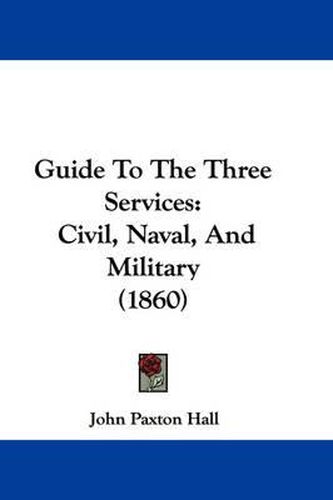 Cover image for Guide to the Three Services: Civil, Naval, and Military (1860)