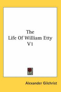 Cover image for The Life of William Etty V1